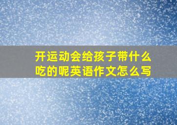 开运动会给孩子带什么吃的呢英语作文怎么写