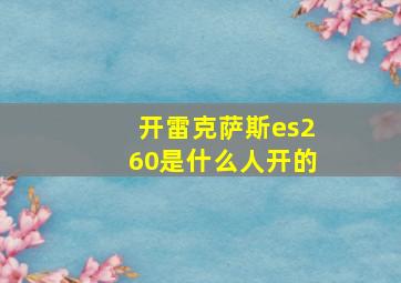 开雷克萨斯es260是什么人开的