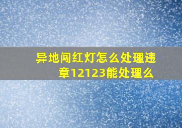 异地闯红灯怎么处理违章12123能处理么