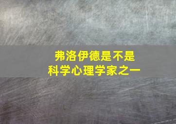 弗洛伊德是不是科学心理学家之一