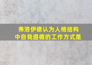 弗洛伊德认为人格结构中自我遵循的工作方式是