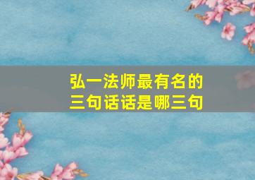 弘一法师最有名的三句话话是哪三句