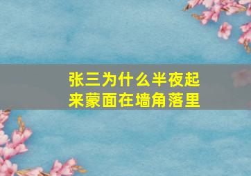 张三为什么半夜起来蒙面在墙角落里