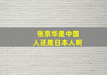 张京华是中国人还是日本人啊