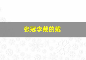 张冠李戴的戴