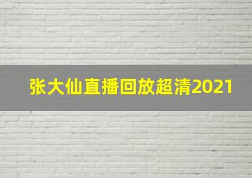 张大仙直播回放超清2021