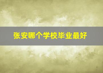 张安哪个学校毕业最好