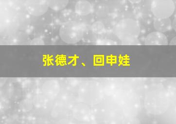 张德才、回申娃