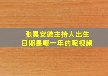 张昊安徽主持人出生日期是哪一年的呢视频