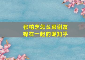 张柏芝怎么跟谢霆锋在一起的呢知乎