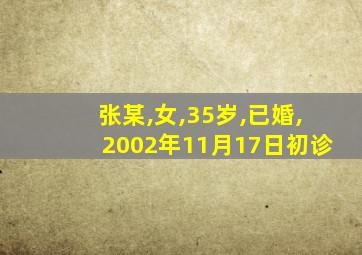 张某,女,35岁,已婚,2002年11月17日初诊