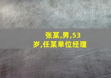 张某,男,53岁,任某单位经理