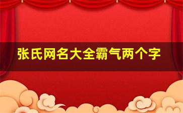 张氏网名大全霸气两个字