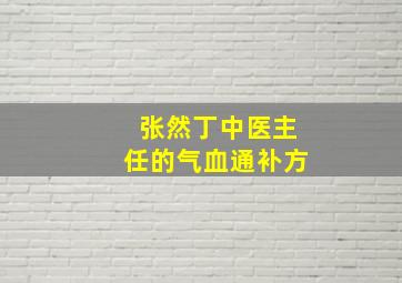 张然丁中医主任的气血通补方