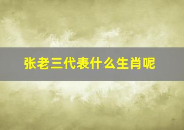 张老三代表什么生肖呢