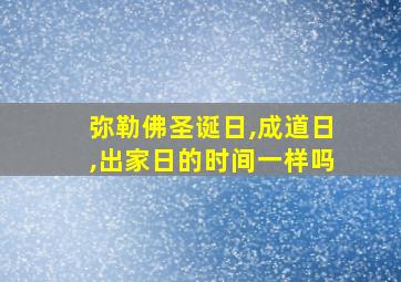 弥勒佛圣诞日,成道日,出家日的时间一样吗