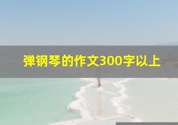 弹钢琴的作文300字以上