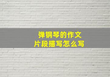 弹钢琴的作文片段描写怎么写