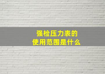 强检压力表的使用范围是什么