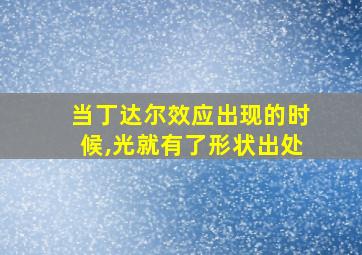 当丁达尔效应出现的时候,光就有了形状出处