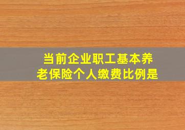 当前企业职工基本养老保险个人缴费比例是