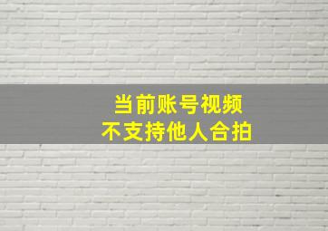 当前账号视频不支持他人合拍