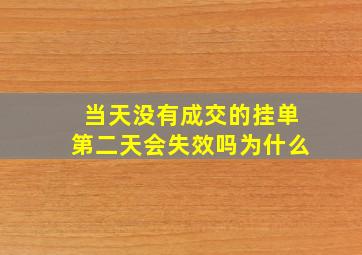 当天没有成交的挂单第二天会失效吗为什么