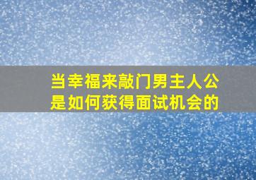 当幸福来敲门男主人公是如何获得面试机会的