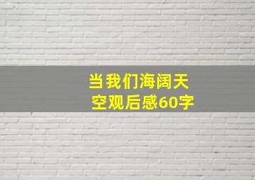 当我们海阔天空观后感60字