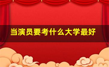 当演员要考什么大学最好