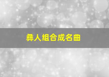 彝人组合成名曲