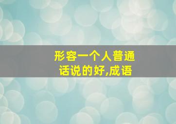 形容一个人普通话说的好,成语