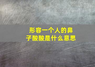 形容一个人的鼻子酸酸是什么意思