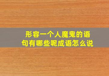 形容一个人魔鬼的语句有哪些呢成语怎么说