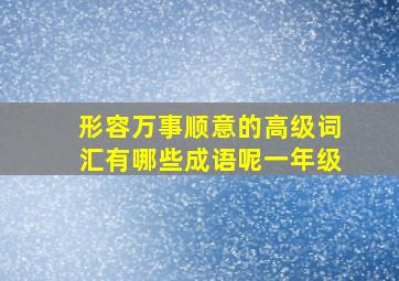 形容万事顺意的高级词汇有哪些成语呢一年级