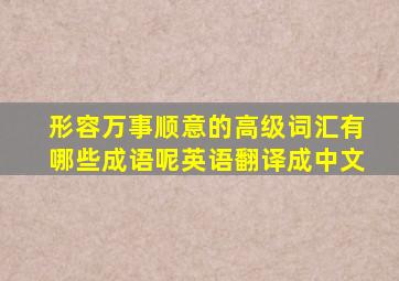 形容万事顺意的高级词汇有哪些成语呢英语翻译成中文