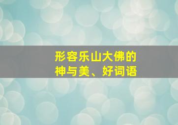 形容乐山大佛的神与美、好词语