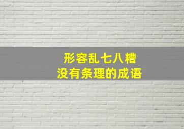 形容乱七八糟没有条理的成语