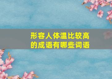 形容人体温比较高的成语有哪些词语