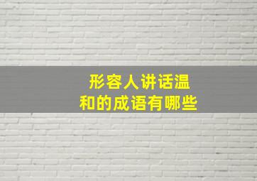 形容人讲话温和的成语有哪些