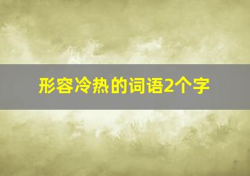 形容冷热的词语2个字