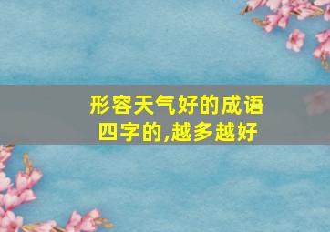 形容天气好的成语四字的,越多越好