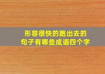 形容很快的跑出去的句子有哪些成语四个字