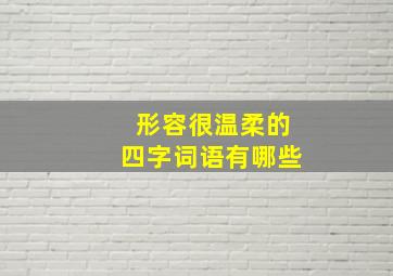 形容很温柔的四字词语有哪些