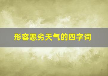 形容恶劣天气的四字词