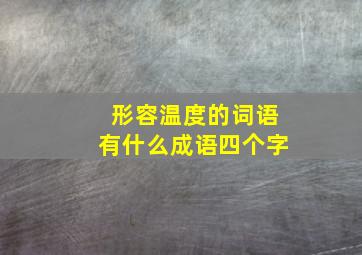 形容温度的词语有什么成语四个字