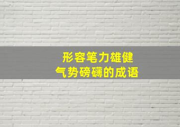 形容笔力雄健气势磅礴的成语