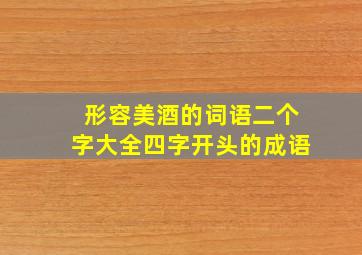 形容美酒的词语二个字大全四字开头的成语