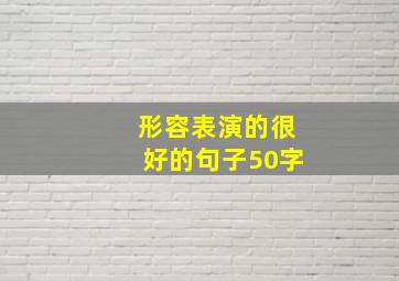 形容表演的很好的句子50字