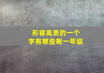 形容高贵的一个字有哪些呢一年级